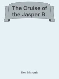 Title: The Cruise of the Jasper B., Author: Don Marquis