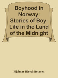 Title: Boyhood in Norway: Stories of Boy-Life in the Land of the Midnight Sun, Author: Hjalmar Hjorth Boyesen