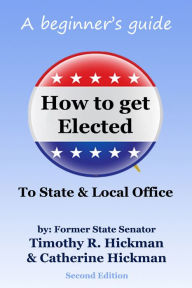 Title: How to get Elected to State and Local Office, Author: Timothy Hickman