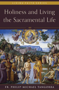 Title: Holiness and Living the Sacramental Life, Author: Fr. Philip-Michael Tangorra