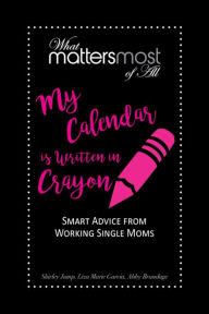 Title: My Calendar is Written in Crayon - What Matters Most of All, Author: Abby Brundage