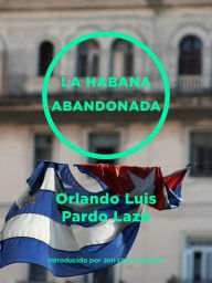 Title: La Habana abandonada, Author: Orlando Luis Pardo Lazo
