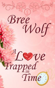 Title: A Love Trapped in Time, Author: Bree Wolf