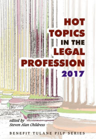 Title: Hot Topics in the Legal Profession - 2017, Author: Steven Alan Childress