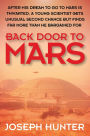 Back Door to Mars: After His Dream to Go to Mars is Thwarted a Young Scientist Gets Unusual Second Chance But Finds Far More Than He Bargained For