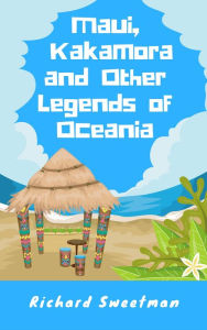 Title: Maui, Kakamora and Other Legends of Oceania, Author: Richard Sweetman