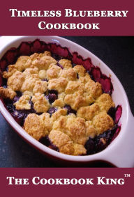 Title: Timeless Blueberry Cookbook, Author: The Cookbook King