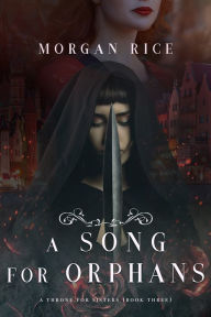 Title: A Song for Orphans (A Throne for Sisters, Book #3), Author: Morgan Rice