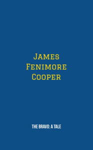 Title: The Bravo: A Tale, Author: James Fenimore Cooper