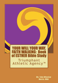 Title: YOUR WILL YOUR WAY, FAITH WALKING: Book of ESTHER Bible Study: Triumphant Athletic Agency, Author: Miss Deyara Tabu Morris