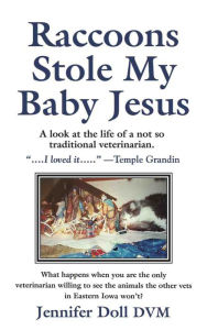 Title: Raccoons Stole My Baby Jesus, Author: Jennifer Doll DVM