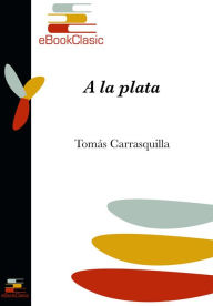 Title: A la plata (Anotado), Author: Tomas Carrasquilla