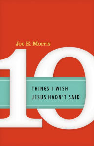 Title: 10 Things I Wish Jesus Hadn't Said, Author: Dr. Joe E. Morris