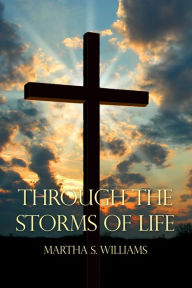 Title: Through the Storms of Life, Author: Martha S. Williams