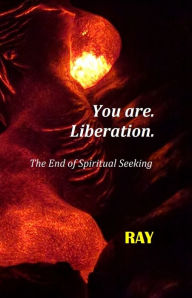 Title: You are. Liberation.: The End of Spiritual Seeking, Author: Ray