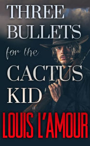 Title: Three Bullets for the Cactus Kid, Author: Louis L'Amour