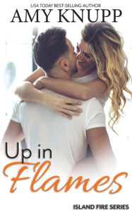 Title: Up in Flames: A Second Chance Firefighter Romance, Author: Amy Knupp