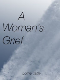 Title: A Womans Grief, Author: Lorne Taffe