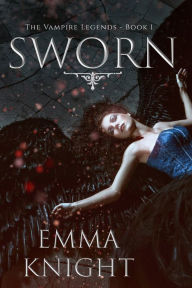 Title: Sworn (Book #1 of the Vampire Legends), Author: Emma Knight