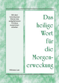 Title: Das heilige Wort fur die Morgenerweckung - Mit dem himmlischen Dienst des aufgefahrenen Christus zusammenarbeiten, Author: Witness Lee