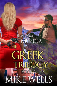 Title: The Greek Trilogy, Book 3 (Lust, Money & Murder #12), Author: Mike Wells