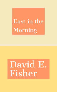 Title: East in the Morning, Author: David E. Fisher