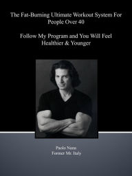 Title: The Fat-Burning Ultimate Workout System For People Over 40, Author: Paolo Nana