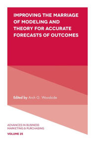 Title: Improving the Marriage of Modeling and Theory for Accurate Forecasts of Outcomes, Author: Arch G. Woodside