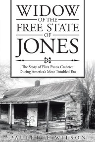 Title: Widow of the Free State of Jones: The Story of Eliza Evans Crabtree During Americas Most Troubled Era, Author: Paulette Wilson