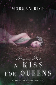 Title: A Kiss for Queens (A Throne for Sisters, Book #6), Author: Morgan Rice