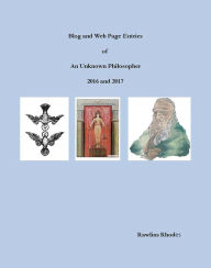 Title: Blog and Web Page Entries of An Unknown Philosopher: 2016 and 2017, Author: Rawlins Rhodes
