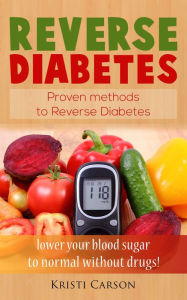 Title: Reverse Diabetes: Proven methods to Reverse Diabetes: lower your blood sugar to normal without drugs!, Author: Kristi Carson