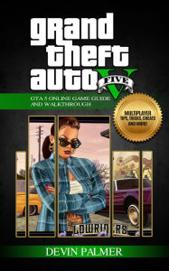 Title: Grand Theft Auto V - Ultimate GTA 5 Online Game Guide and Walkthrough: Multiplayer tips, tricks, cheats and more!, Author: Devin Palmer
