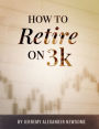 How to Retire on 3k: A Definitive Guide on How to Grow a Modest Investment into a Comfortable Retirement.