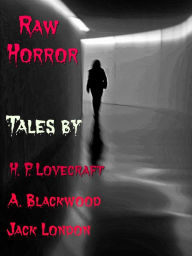 Title: Raw Horror - Tales by H.P. Lovecraft, Algernon Blackwood and Jack London, Author: Jack London