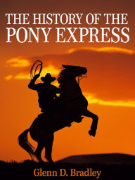 Title: The History of the Pony Express, Author: Glenn D. Bradley