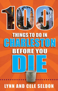 Title: 100 Things to Do in Charleston Before You Die, Author: Cele Seldon