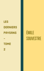 Title: Les derniers paysans - Tome 2, Author: Emile Souvestre
