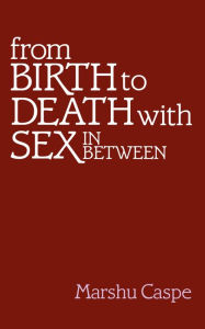 Title: From Birth to Death with Sex In Between, Author: Marshu W. Caspe