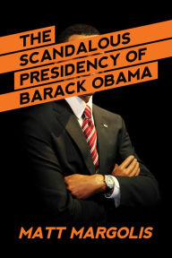 Title: The Scandalous Presidency of Barack Obama, Author: Matt Margolis