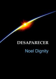 Title: Desaparecer, Author: Noel Dignity
