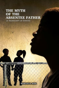Title: The Myth of the Absentee Father, Author: Marcos R. Wise