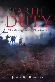 Title: Earth Duty: The Missing Link in Christianity, Author: John R. Bonner