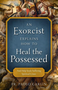 Title: An Exorcist Explains How to Heal the Possessed, Author: P. Carlin