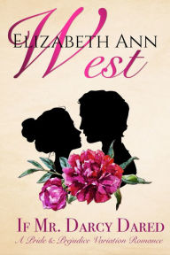 Title: If Mr. Darcy Dared: A Pride and Prejudice Variation Romance, Author: Elizabeth Ann West