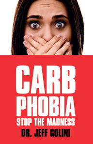 Title: Carb Phobia - Stop the Madness, Author: Jeff Golini