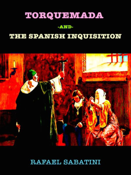 Rafael Sabatini Torquemada and the Spanish Inquisition