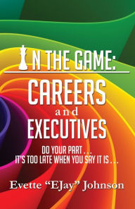 Title: In the Game: Careers & Executives, Author: EJay Johnson