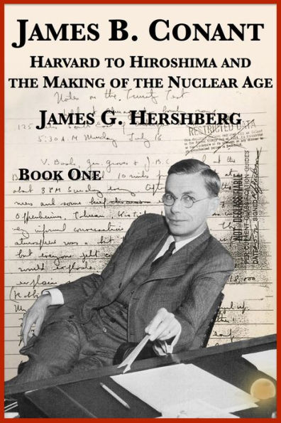 James B. Conant: Harvard to Hiroshima and the Making of the Nuclear Age (Book One)