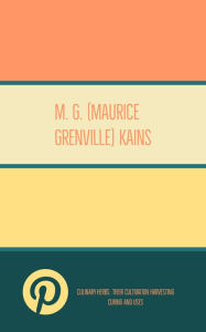 Title: Culinary Herbs: Their Cultivation Harvesting Curing and Uses, Author: M. G. (Maurice Grenville) Kains